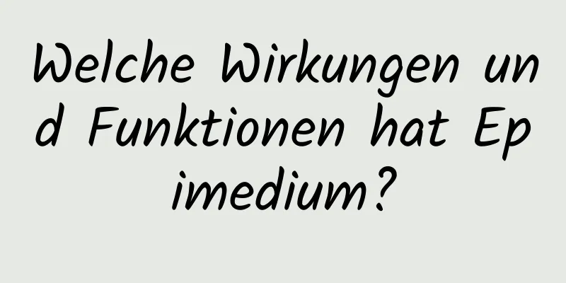 Welche Wirkungen und Funktionen hat Epimedium?