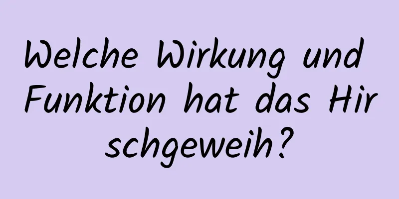 Welche Wirkung und Funktion hat das Hirschgeweih?