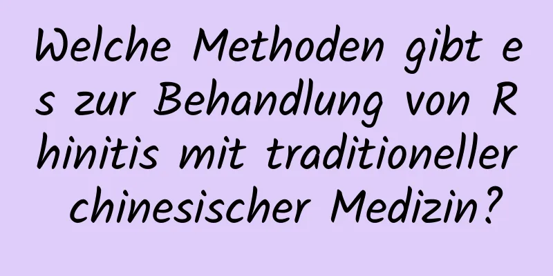 Welche Methoden gibt es zur Behandlung von Rhinitis mit traditioneller chinesischer Medizin?