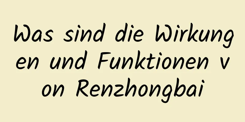 Was sind die Wirkungen und Funktionen von Renzhongbai