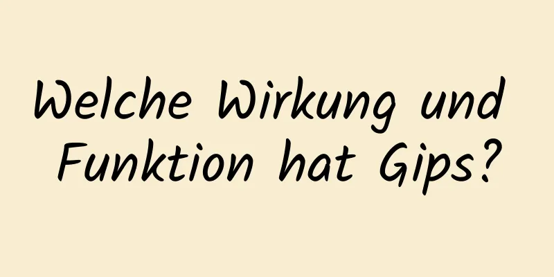 Welche Wirkung und Funktion hat Gips?