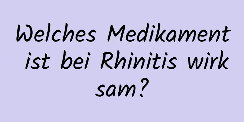 Welches Medikament ist bei Rhinitis wirksam?