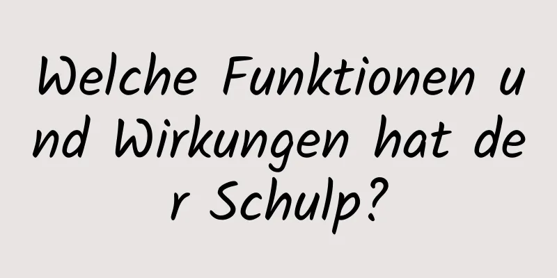 Welche Funktionen und Wirkungen hat der Schulp?