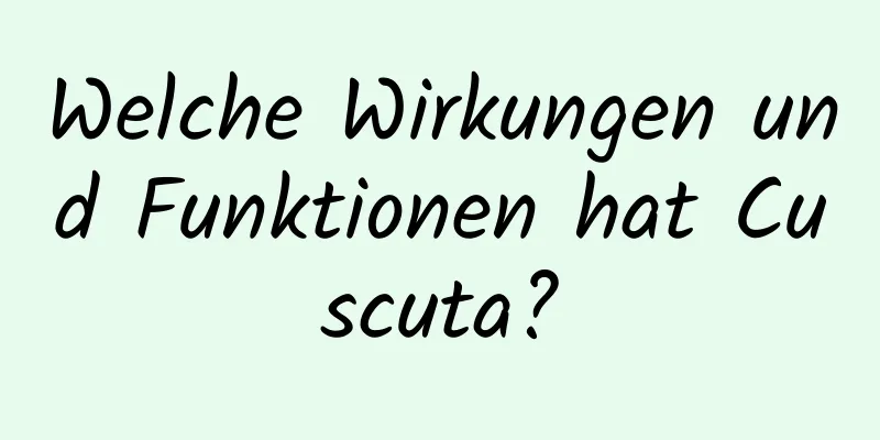 Welche Wirkungen und Funktionen hat Cuscuta?