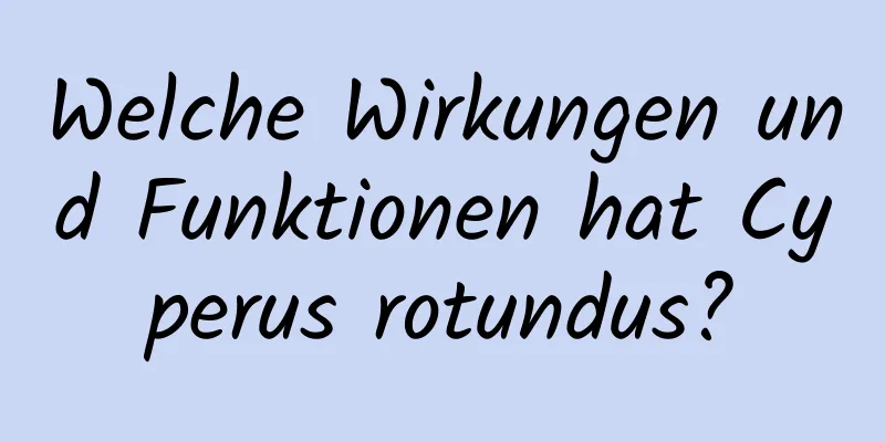 Welche Wirkungen und Funktionen hat Cyperus rotundus?