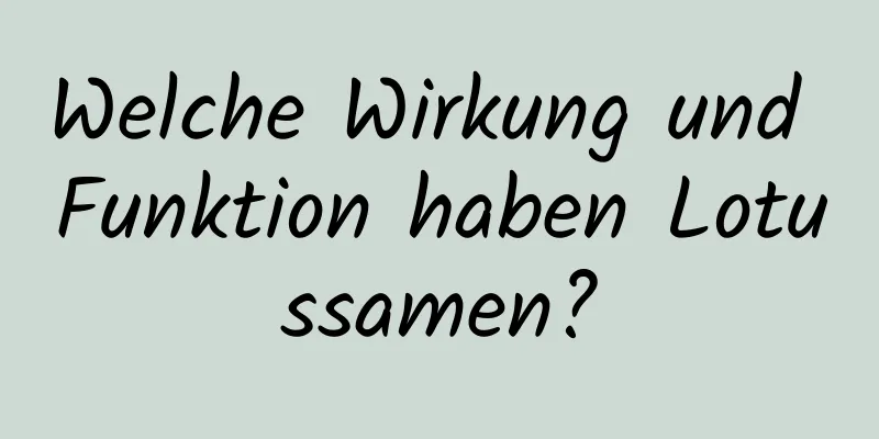 Welche Wirkung und Funktion haben Lotussamen?