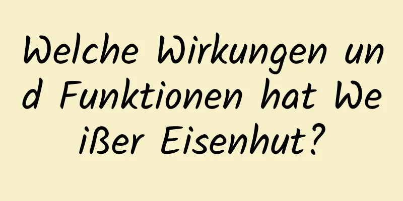 Welche Wirkungen und Funktionen hat Weißer Eisenhut?