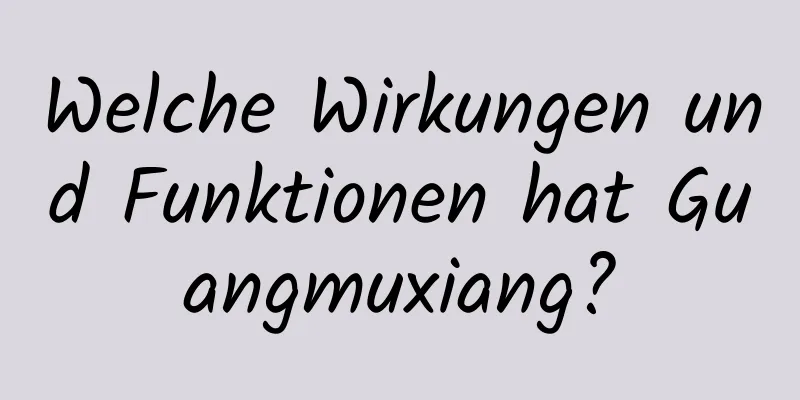 Welche Wirkungen und Funktionen hat Guangmuxiang?