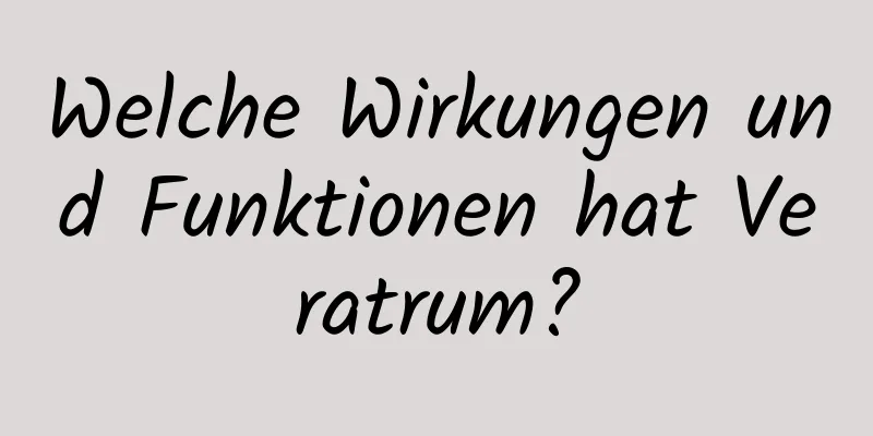 Welche Wirkungen und Funktionen hat Veratrum?