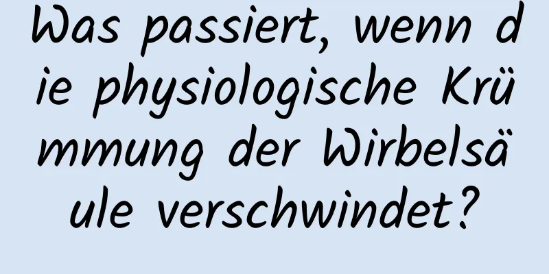 Was passiert, wenn die physiologische Krümmung der Wirbelsäule verschwindet?