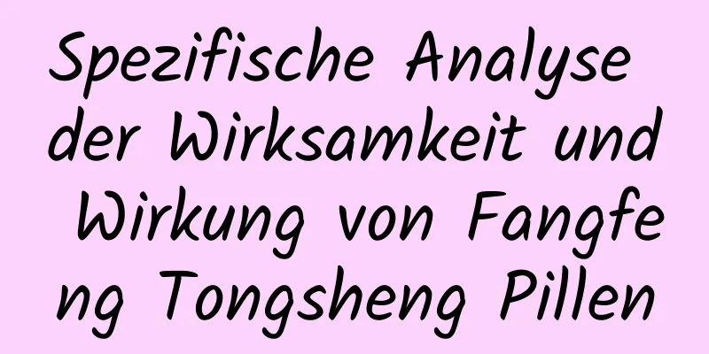 Spezifische Analyse der Wirksamkeit und Wirkung von Fangfeng Tongsheng Pillen