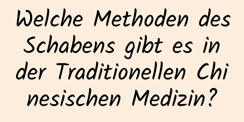 Welche Methoden des Schabens gibt es in der Traditionellen Chinesischen Medizin?