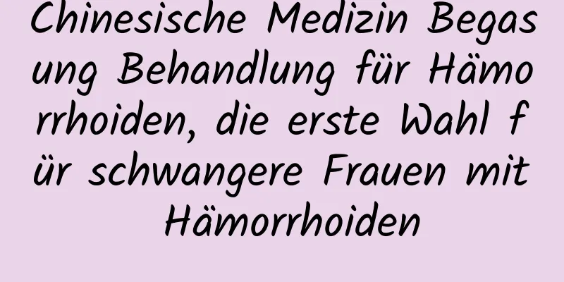 Chinesische Medizin Begasung Behandlung für Hämorrhoiden, die erste Wahl für schwangere Frauen mit Hämorrhoiden