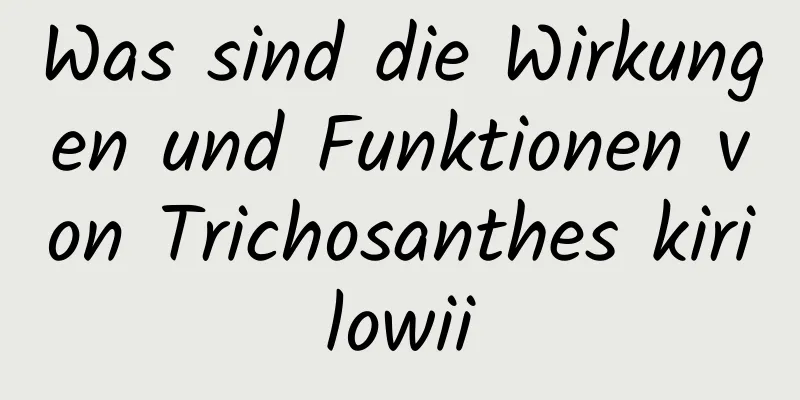 Was sind die Wirkungen und Funktionen von Trichosanthes kirilowii