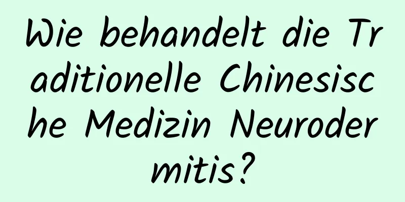 Wie behandelt die Traditionelle Chinesische Medizin Neurodermitis?