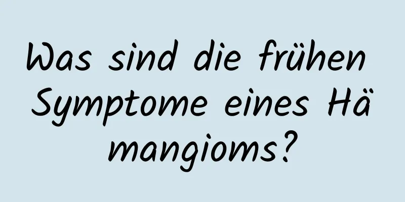 Was sind die frühen Symptome eines Hämangioms?