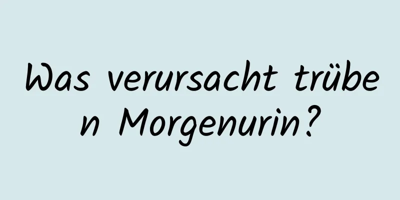 Was verursacht trüben Morgenurin?