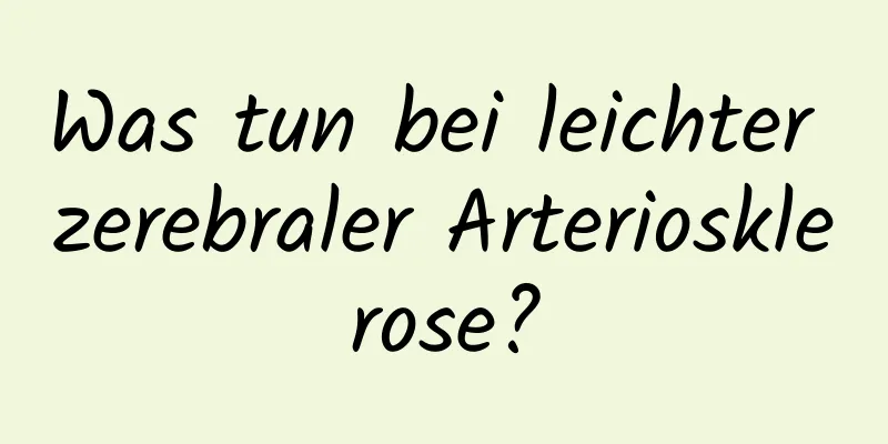 Was tun bei leichter zerebraler Arteriosklerose?