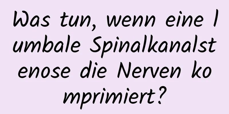 Was tun, wenn eine lumbale Spinalkanalstenose die Nerven komprimiert?