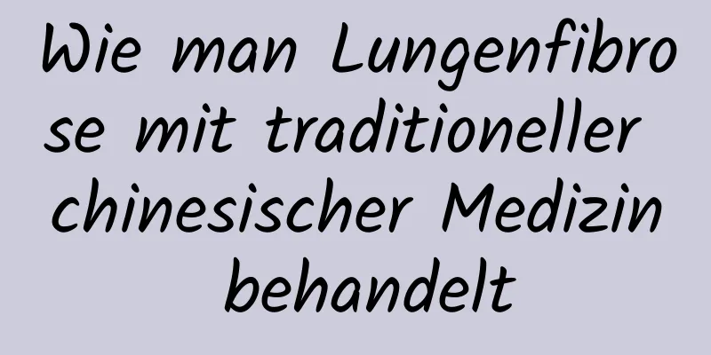 Wie man Lungenfibrose mit traditioneller chinesischer Medizin behandelt