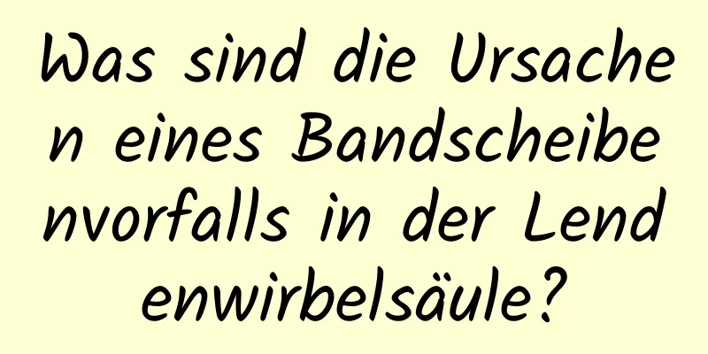 Was sind die Ursachen eines Bandscheibenvorfalls in der Lendenwirbelsäule?