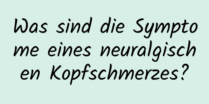 Was sind die Symptome eines neuralgischen Kopfschmerzes?