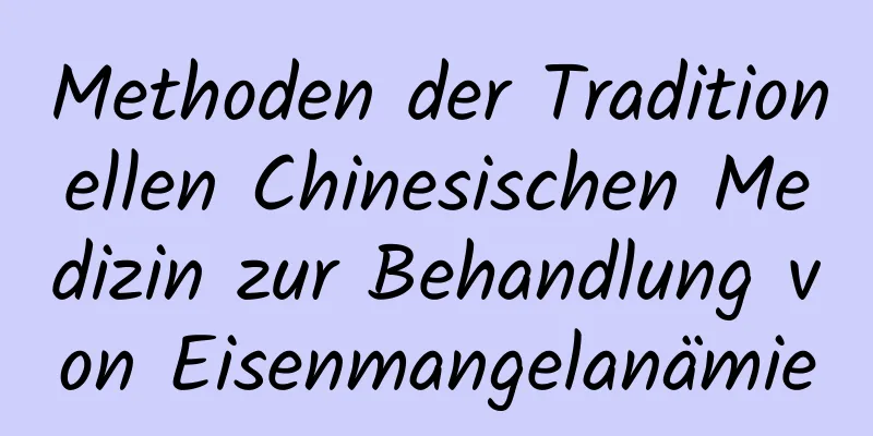 Methoden der Traditionellen Chinesischen Medizin zur Behandlung von Eisenmangelanämie