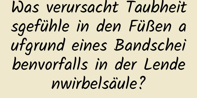 Was verursacht Taubheitsgefühle in den Füßen aufgrund eines Bandscheibenvorfalls in der Lendenwirbelsäule?