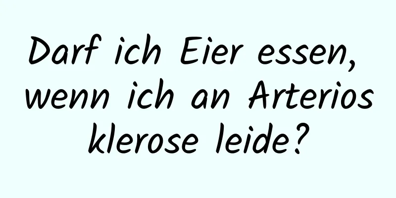 Darf ich Eier essen, wenn ich an Arteriosklerose leide?