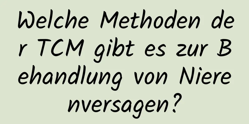 Welche Methoden der TCM gibt es zur Behandlung von Nierenversagen?