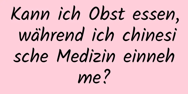 Kann ich Obst essen, während ich chinesische Medizin einnehme?