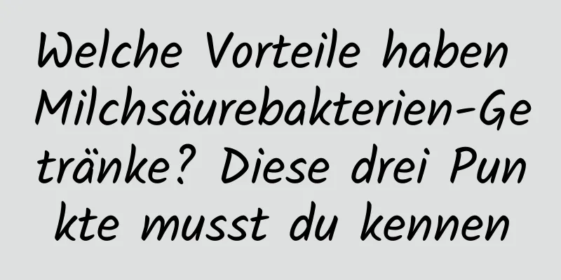 Welche Vorteile haben Milchsäurebakterien-Getränke? Diese drei Punkte musst du kennen