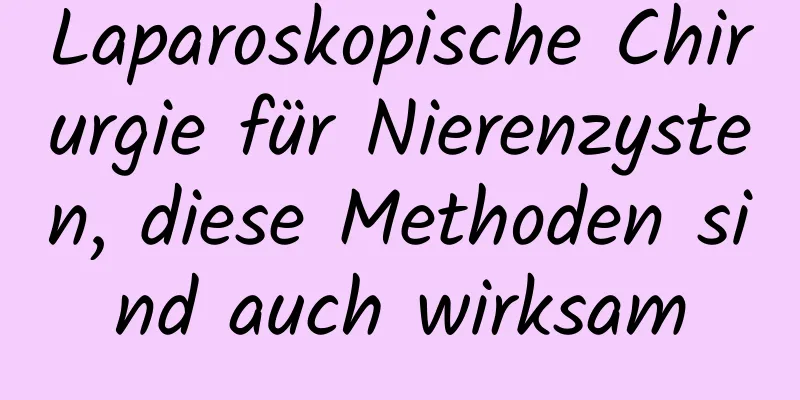 Laparoskopische Chirurgie für Nierenzysten, diese Methoden sind auch wirksam