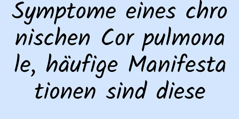 Symptome eines chronischen Cor pulmonale, häufige Manifestationen sind diese