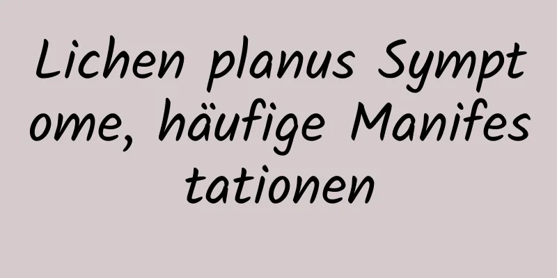 Lichen planus Symptome, häufige Manifestationen