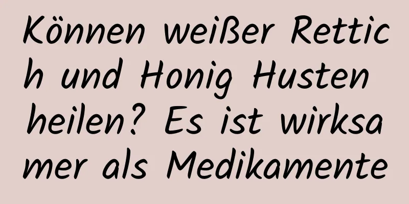 Können weißer Rettich und Honig Husten heilen? Es ist wirksamer als Medikamente