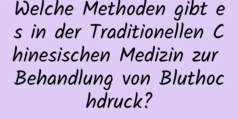 Welche Methoden gibt es in der Traditionellen Chinesischen Medizin zur Behandlung von Bluthochdruck?