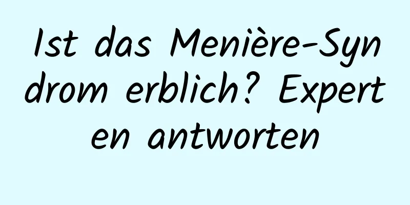 Ist das Menière-Syndrom erblich? Experten antworten