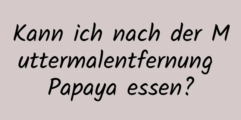 Kann ich nach der Muttermalentfernung Papaya essen?