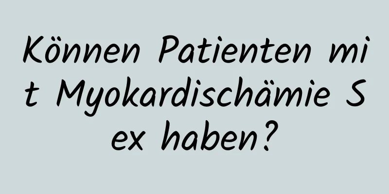 Können Patienten mit Myokardischämie Sex haben?