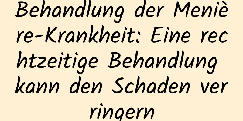 Behandlung der Menière-Krankheit: Eine rechtzeitige Behandlung kann den Schaden verringern