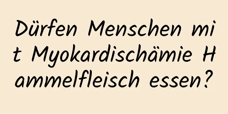 Dürfen Menschen mit Myokardischämie Hammelfleisch essen?