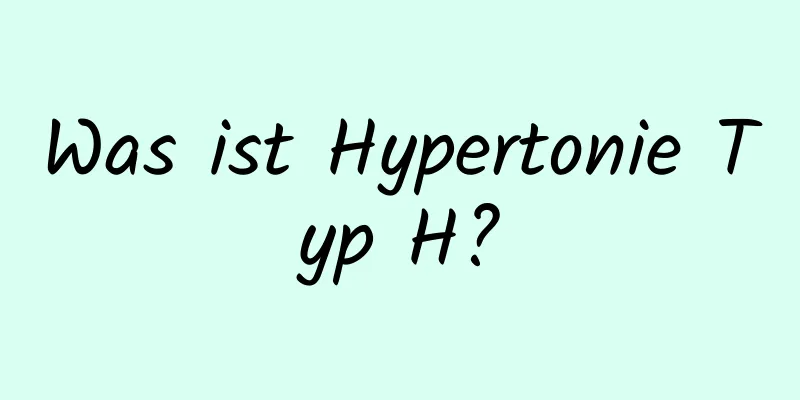 Was ist Hypertonie Typ H?