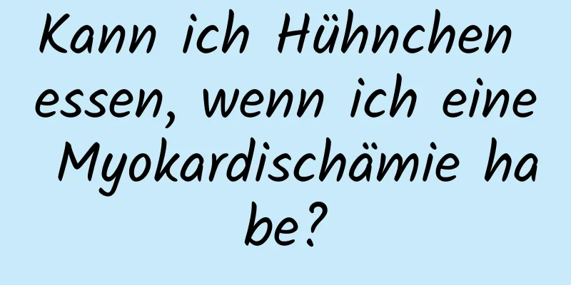 Kann ich Hühnchen essen, wenn ich eine Myokardischämie habe?