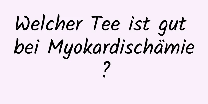 Welcher Tee ist gut bei Myokardischämie?