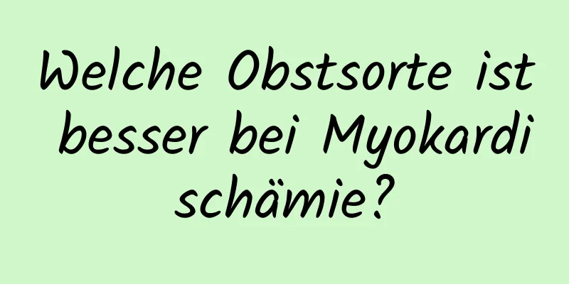 Welche Obstsorte ist besser bei Myokardischämie?