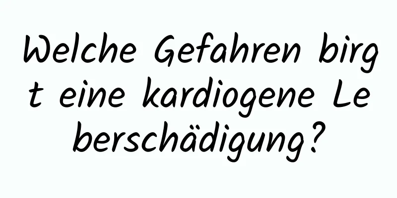 Welche Gefahren birgt eine kardiogene Leberschädigung?