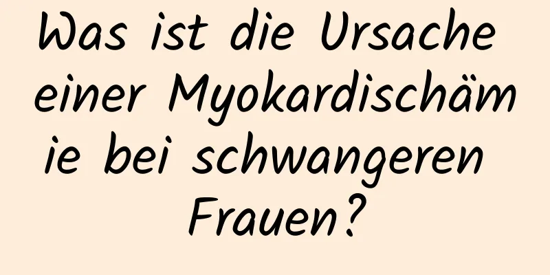 Was ist die Ursache einer Myokardischämie bei schwangeren Frauen?