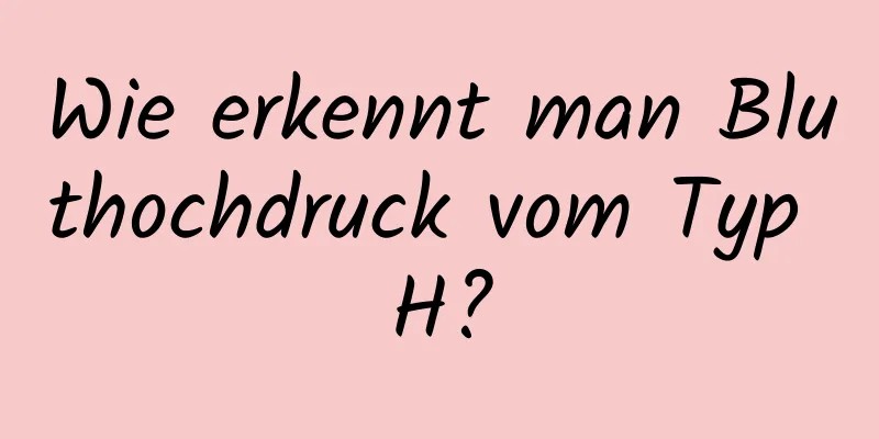 Wie erkennt man Bluthochdruck vom Typ H?