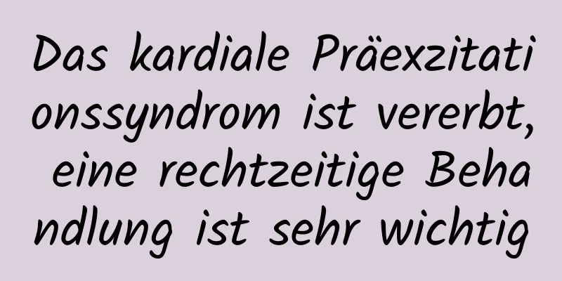 Das kardiale Präexzitationssyndrom ist vererbt, eine rechtzeitige Behandlung ist sehr wichtig